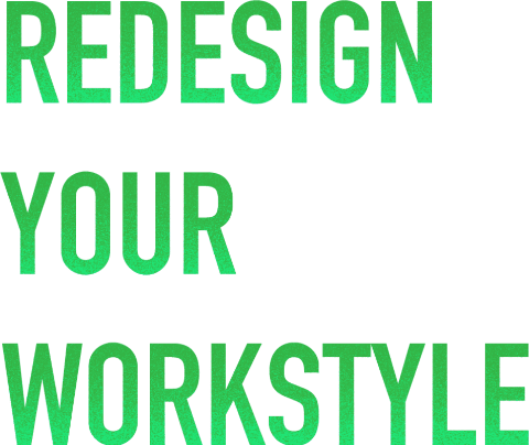 REDESIGN YOUR WORKSTYLE
