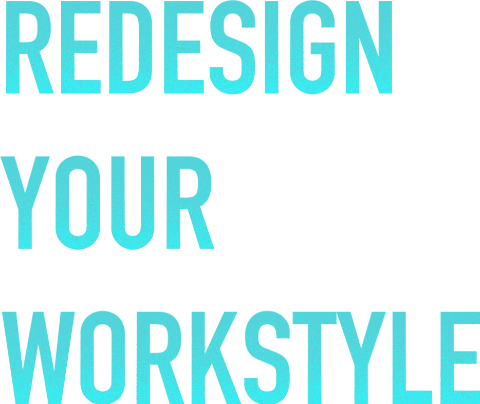 REDESIGN YOUR WORKSTYLE